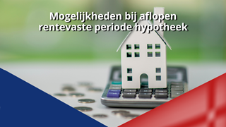 Mogelijkheden bij aflopen rentevaste periode hypotheek