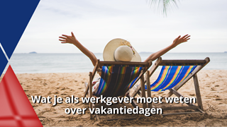 Wat je als werkgever moet weten over vakantiedagen